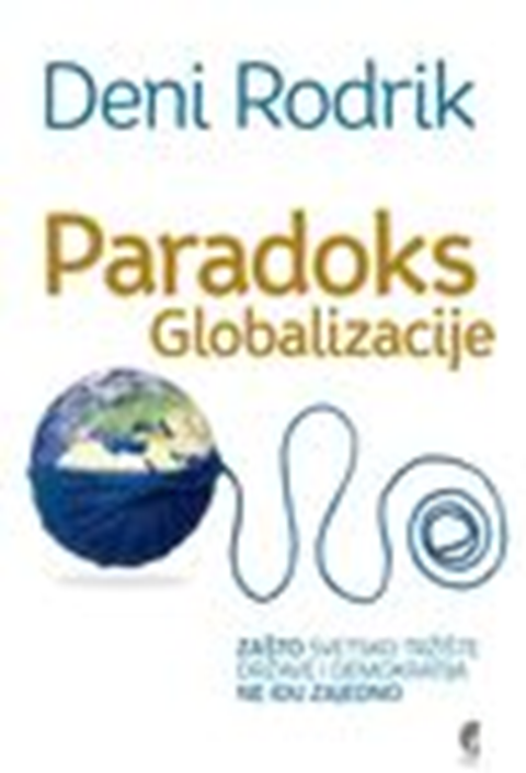 Paradoks globalizacije – Zašto svetsko tržište, države i demokratija ne idu zajedno